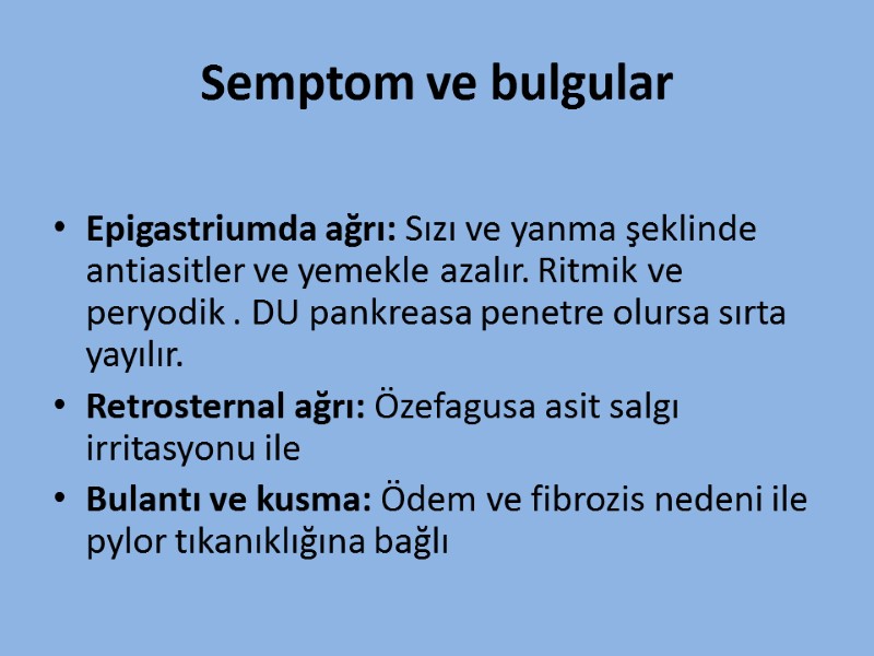 Semptom ve bulgular  Epigastriumda ağrı: Sızı ve yanma şeklinde antiasitler ve yemekle azalır.